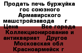 Продать печь буржуйка гос.союзного Армавирского машстройзавода 195■г   › Цена ­ 8 990 - Все города Коллекционирование и антиквариат » Другое   . Московская обл.,Красноармейск г.